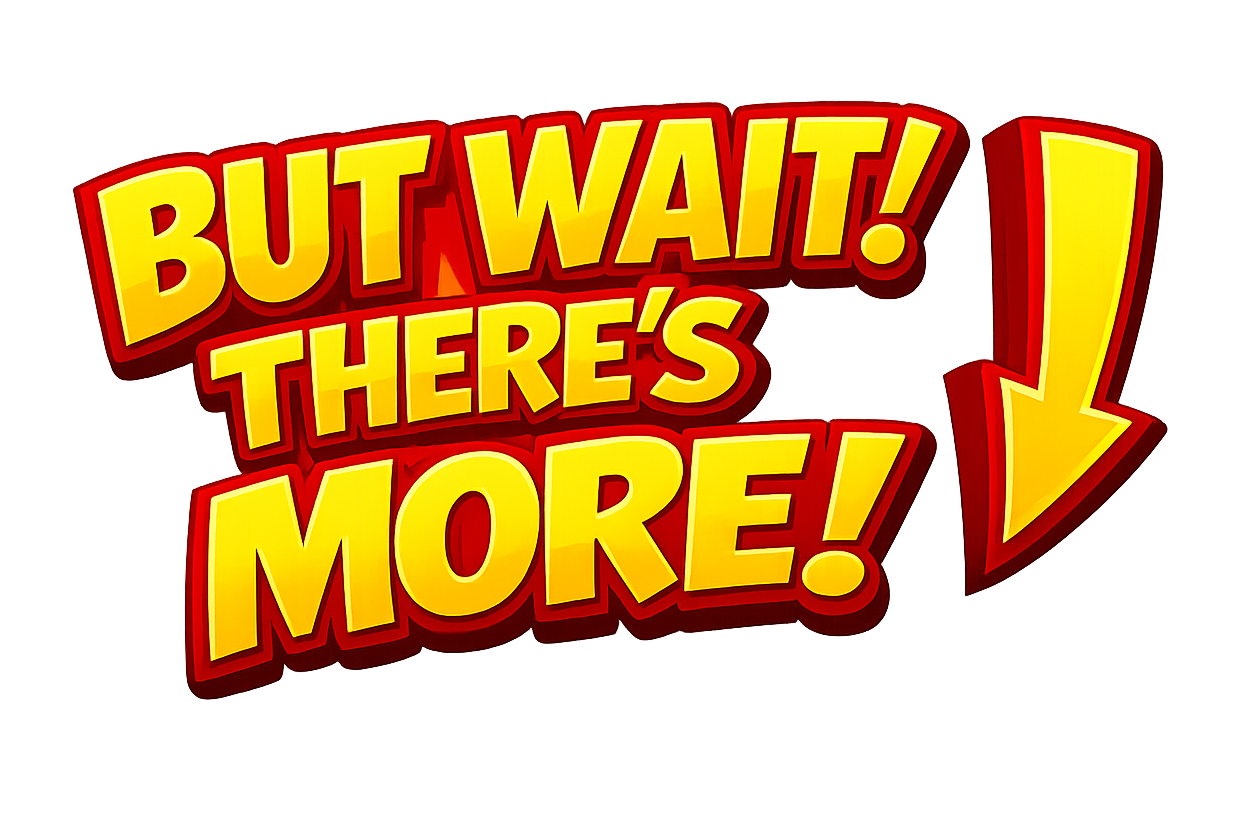 Text 'But wait! There's more!' with a yellow arrow no background